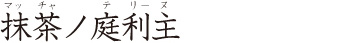 抹茶ノ庭利主