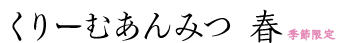 くりーむあんみつ春